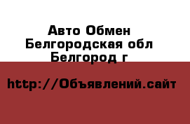 Авто Обмен. Белгородская обл.,Белгород г.